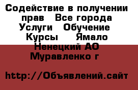 Содействие в получении прав - Все города Услуги » Обучение. Курсы   . Ямало-Ненецкий АО,Муравленко г.